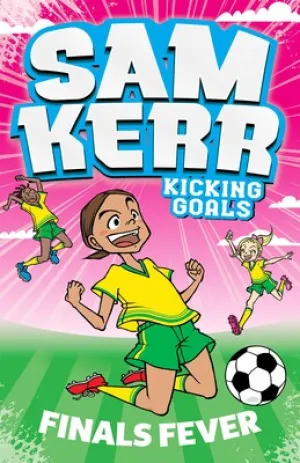 Sam Kerr Kicking Goals: Finals Fever - Sam Kerr & Fiona Harris